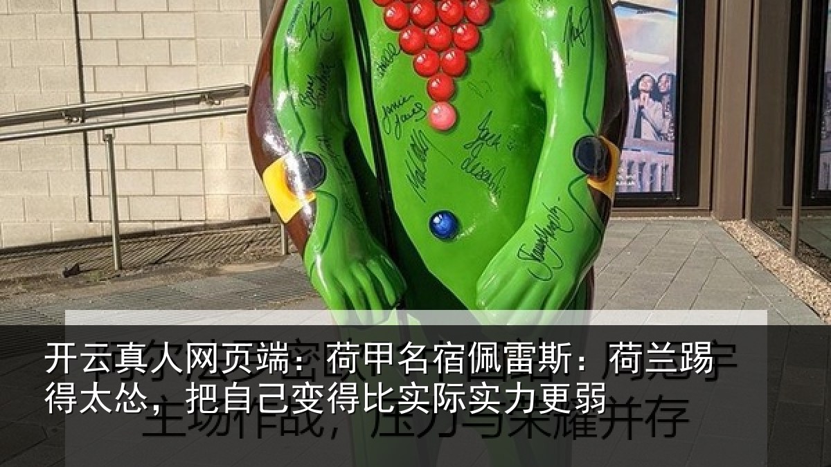 开云真人网页端:荷甲名宿佩雷斯:荷兰踢得太怂,把自己变得比实际实力更弱