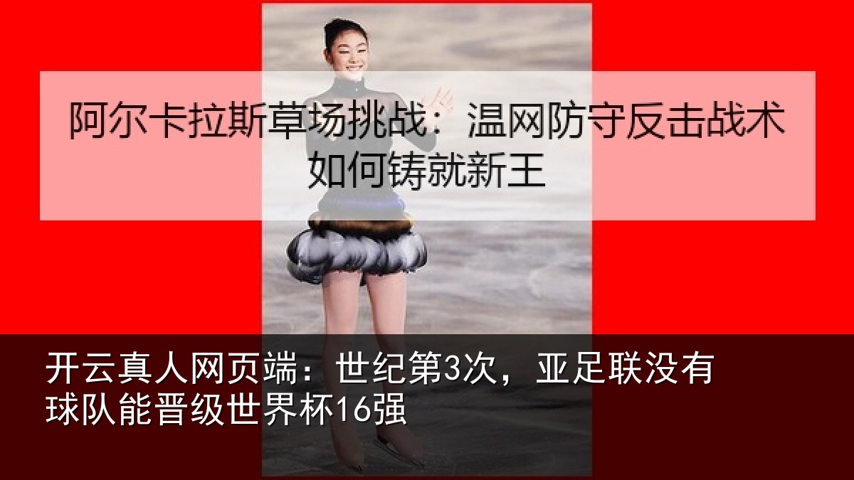 开云真人网页端：世纪第3次，亚足联没有球队能晋级世界杯16强