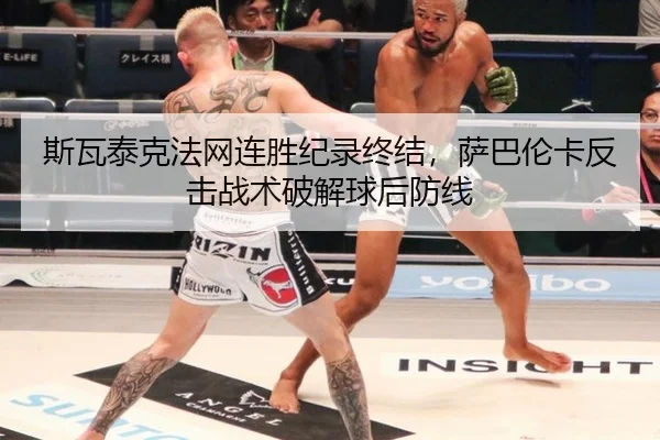斯瓦泰克法网连胜纪录终结，萨巴伦卡反击战术破解球后防线