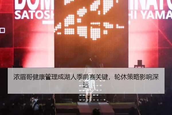 浓眉哥健康管理成湖人季前赛关键，轮休策略影响深远